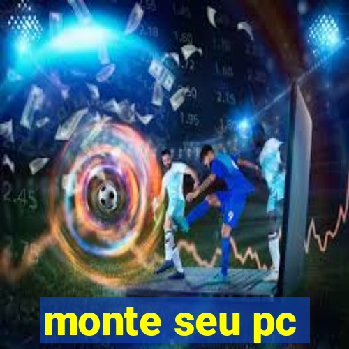 monte seu pc